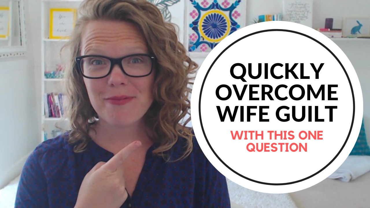 How to quickly overcome wife guilt with this one simple question